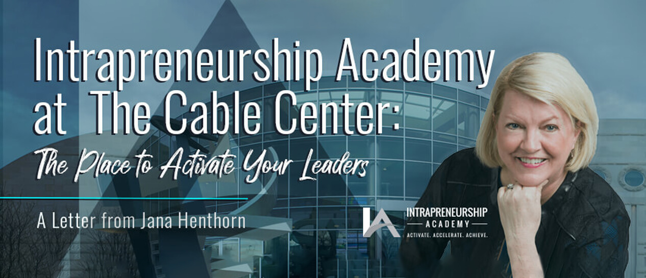 Intrapreneurship Academy at The Cable Center The Place to Activate Your Leaders
