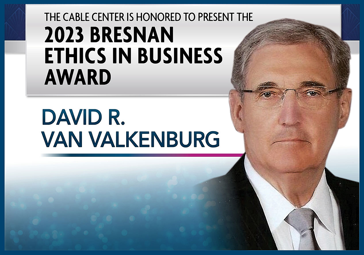 The Cable Center is honored to present 2023 Bresnan Ethics in Business Award to David R. Van Valkenburg